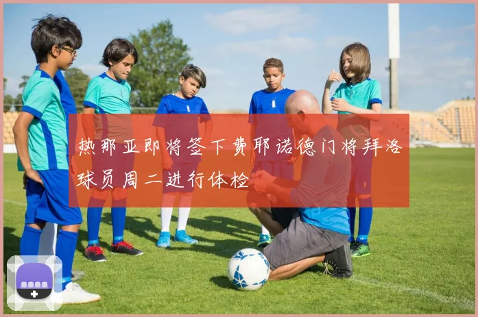 热那亚即将签下费耶诺德门将拜洛球员周二进行体检